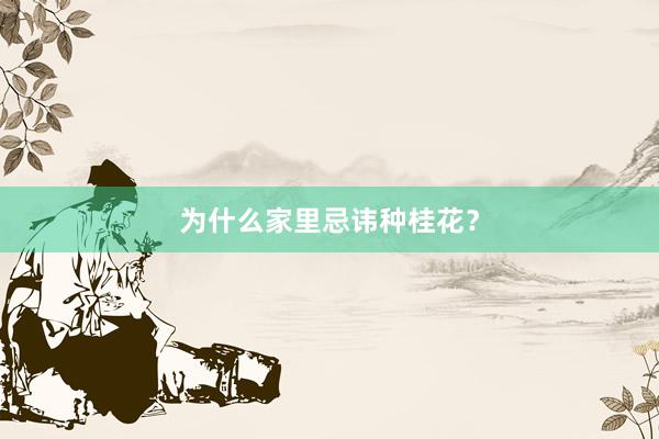 为什么家里忌讳种桂花？