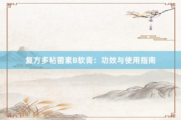 复方多粘菌素B软膏：功效与使用指南