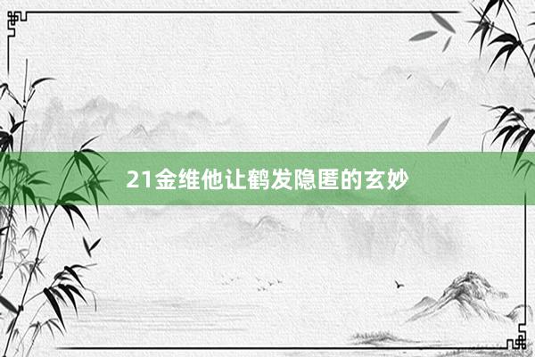 21金维他让鹤发隐匿的玄妙
