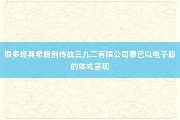 很多经典希腊别传故三九二有限公司事已以电子版的体式呈现
